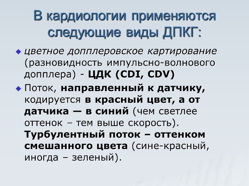 В кардиологии применяются следующие виды ДПКГ: цветное допплеровское картирование (разновидность импульсно-волнового допплера) - ЦДК